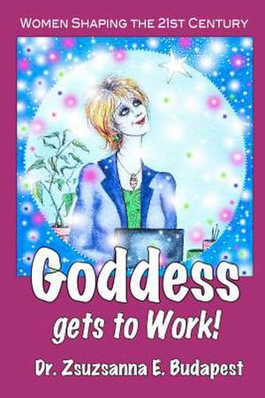 Goddess Gets to Work de Zsuzsanna E. Budapest