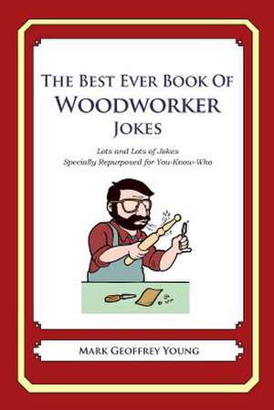 The Best Ever Book of Woodworker Jokes de Mark Geoffrey Young