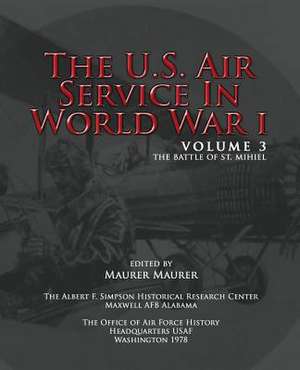 The U.S. Air Service in World War I - Volume 3 de Maurer Maurer