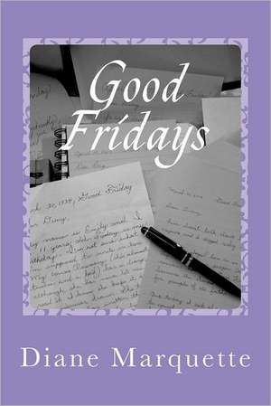 Good Fridays: A Moment in Time de Diane Marquette