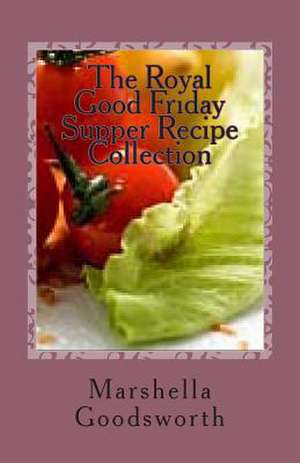 The Royal Good Friday Supper Recipe Collection de Marshella Goodsworth