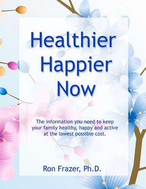 Healthier Happier Now de Ron Frazer