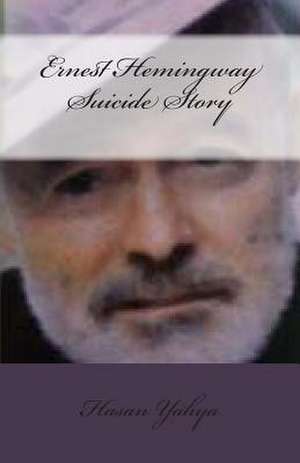 Ernest Hemingway Suicide Story de Hasan Yahya