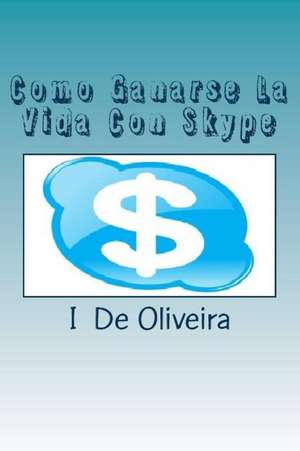 Como Ganarse La Vida Con Skype de I. De Oliveira