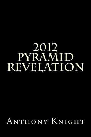 2012 Pyramid Revelation de MR Anthony Knight