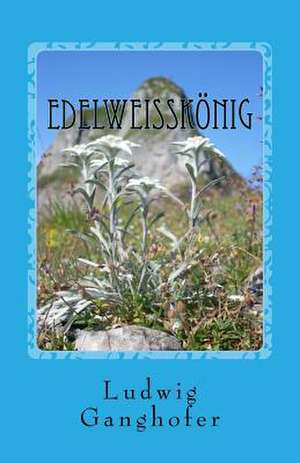 Edelweisskonig de Ludwig Ganghofer