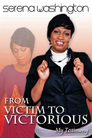 From Victim to Victorious de Serena Washington