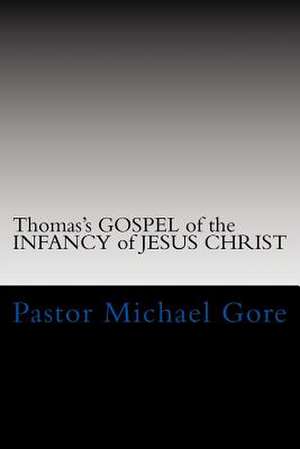 Thomas's Gospel of the Infancy of Jesus Christ de Ps Pastor Michael Gore