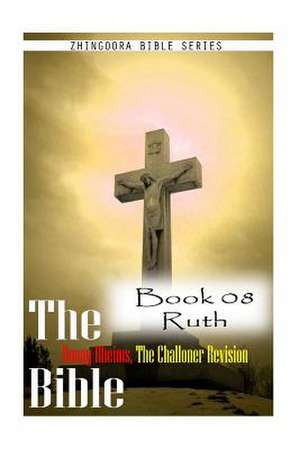 The Bible Douay-Rheims, the Challoner Revision Book 08 Ruth de Zhingoora Bible Series