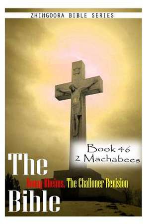 The Bible Douay-Rheims, the Challoner Revision- Book 46 2 Machabees de Zhingoora Bible Series