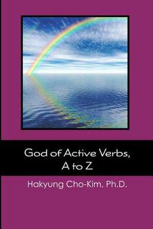 God of Active Verbs, A to Z de Ph. D. Hakyung Cho-Kim