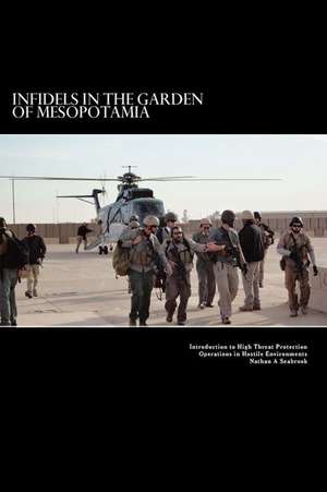 Infidels in the Garden of Mesopotamia - Introduction to High Threat Protection Operations in Hostile Environments de MR Nathan a. Seabrook