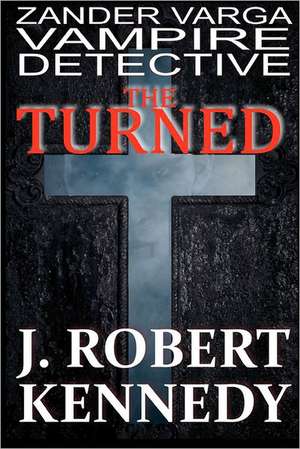 The Turned: Zander Varga, Vampire Detective de J. Robert Kennedy