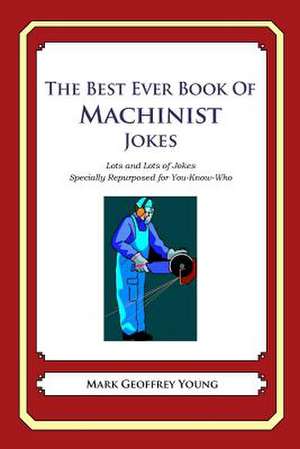 The Best Ever Book of Machinist Jokes de Mark Geoffrey Young