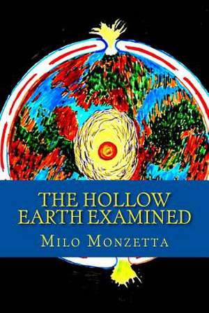 The Hollow Earth Examined de Milo Monzetta