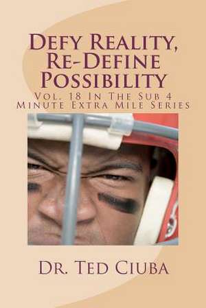 Defy Reality, Re-Define Possibility de Ted Ciuba