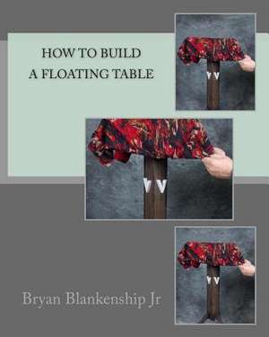 How to Build a Floating Table de Bryan D. Blankenship Jr