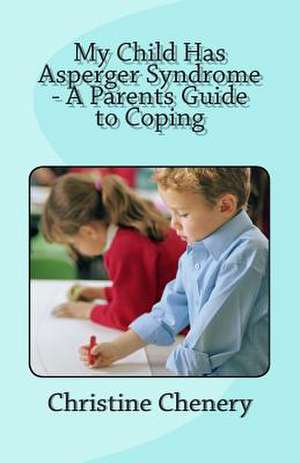 My Child Has Asperger Syndrome - A Parents Guide to Coping de MS Christine Patricia Chenery