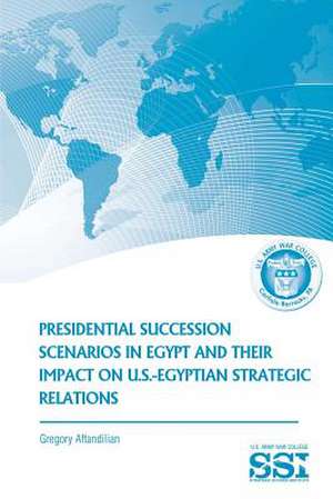 Presidential Succession Scenarios in Egypt and Their Impact on U.S.-Egyptian Strategic Relations de Gregory Aftandilian