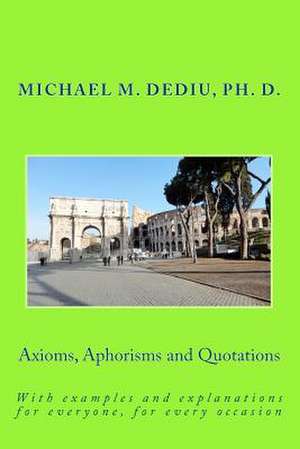 Axioms, Aphorisms and Quotations de Michael M. Dediu Ph. D.