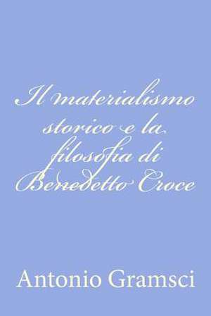 Il Materialismo Storico E La Filosofia Di Benedetto Croce de Antonio Gramsci