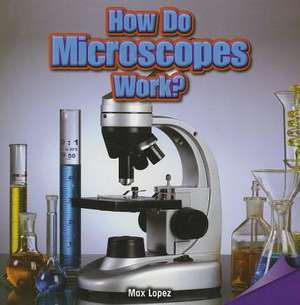 How Do Microscopes Work? de Max Lopez