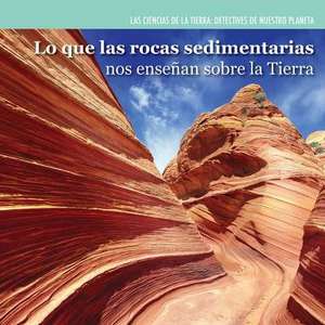 Lo Que Las Rocas Sedimentarias Nos Ensenan Sobre La Tierra (Investigating Sedimentary Rocks) de Miriam Coleman