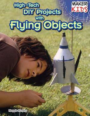 High-Tech DIY Projects with Flying Objects de Maggie Murphy