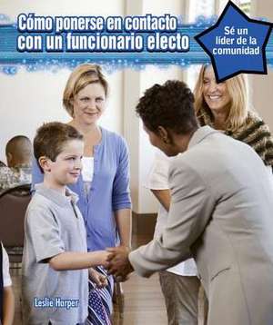 Como Ponerse En Contacto Con Un Oficial Electo (How to Contact an Elected Official) de Leslie Harper