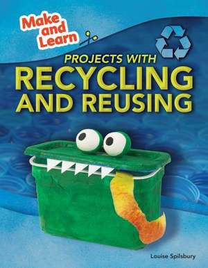 Projects with Recycling and Reusing de Louise Spilsbury