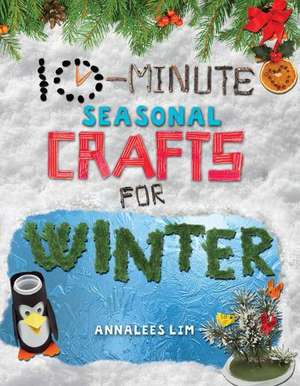 10-Minute Seasonal Crafts for Winter de Annalees Lim