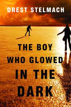 The Boy Who Glowed in the Dark de Orest Stelmach