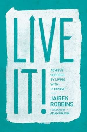 Live It!: Achieve Success by Living with Purpose de Jairek Robbins