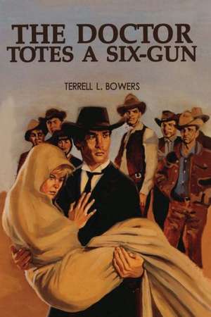 The Doctor Totes a Six-Gun de Terrell L. Bowers