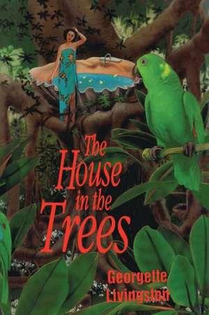 The House in the Trees de Georgette Livingston