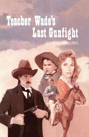 Teacher Wade's Last Gunfight de Johnny Mullins