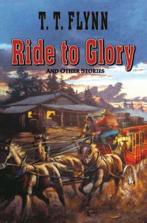 Ride to Glory de T. T. Flynn