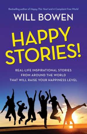 Happy Stories!: Real-Life Inspirational Stories from Around the World That Will Raise Your Happiness Level de Will Bowen