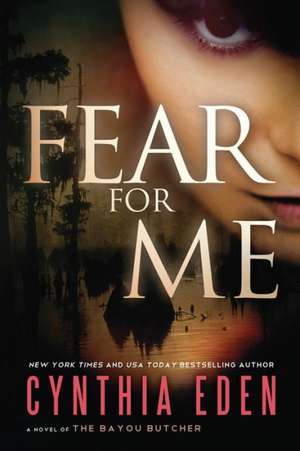 Fear for Me: A Novel of the Bayou Butcher de Cynthia Eden