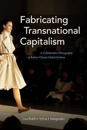 Fabricating Transnational Capitalism – A Collaborative Ethnography of Italian–Chinese Global Fashion de Lisa Rofel