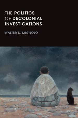 The Politics of Decolonial Investigations de Walter D. Mignolo