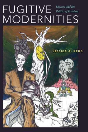 Fugitive Modernities – Kisama and the Politics of Freedom de Jessica A. Krug