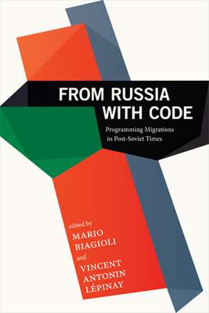 From Russia with Code – Programming Migrations in Post–Soviet Times de Mario Biagioli