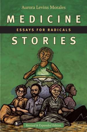 Medicine Stories – Essays for Radicals de Aurora Levins Morales