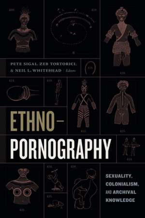 Ethnopornography – Sexuality, Colonialism, and Archival Knowledge de Pete Sigal