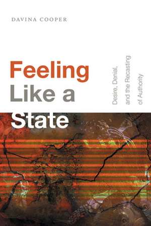 Feeling Like a State – Desire, Denial, and the Recasting of Authority de Davina Cooper