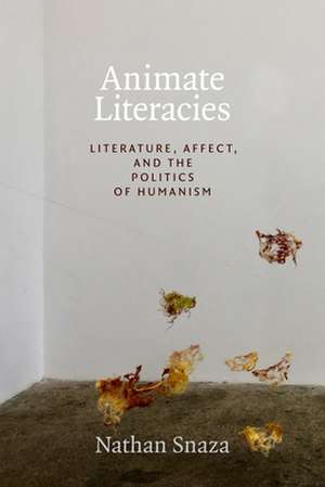 Animate Literacies – Literature, Affect, and the Politics of Humanism de Nathan Snaza