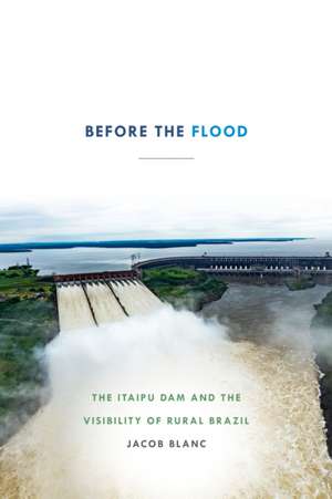 Before the Flood – The Itaipu Dam and the Visibility of Rural Brazil de Jacob Blanc