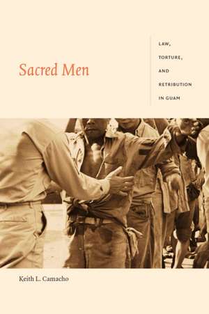 Sacred Men – Law, Torture, and Retribution in Guam de Keith L. Camacho