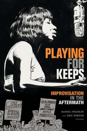 Playing for Keeps – Improvisation in the Aftermath de Daniel Fischlin